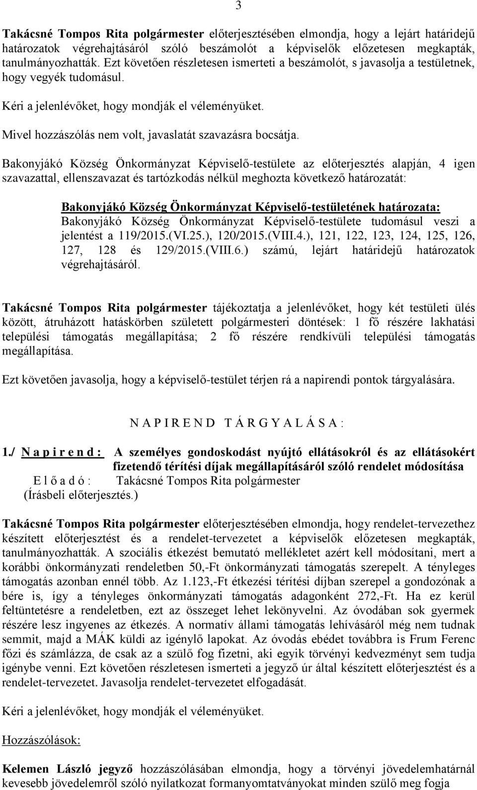 szavazattal, ellenszavazat és tartózkodás nélkül meghozta következő határozatát: Bakonyjákó Község Önkormányzat Képviselő-testületének határozata: Bakonyjákó Község Önkormányzat Képviselő-testülete