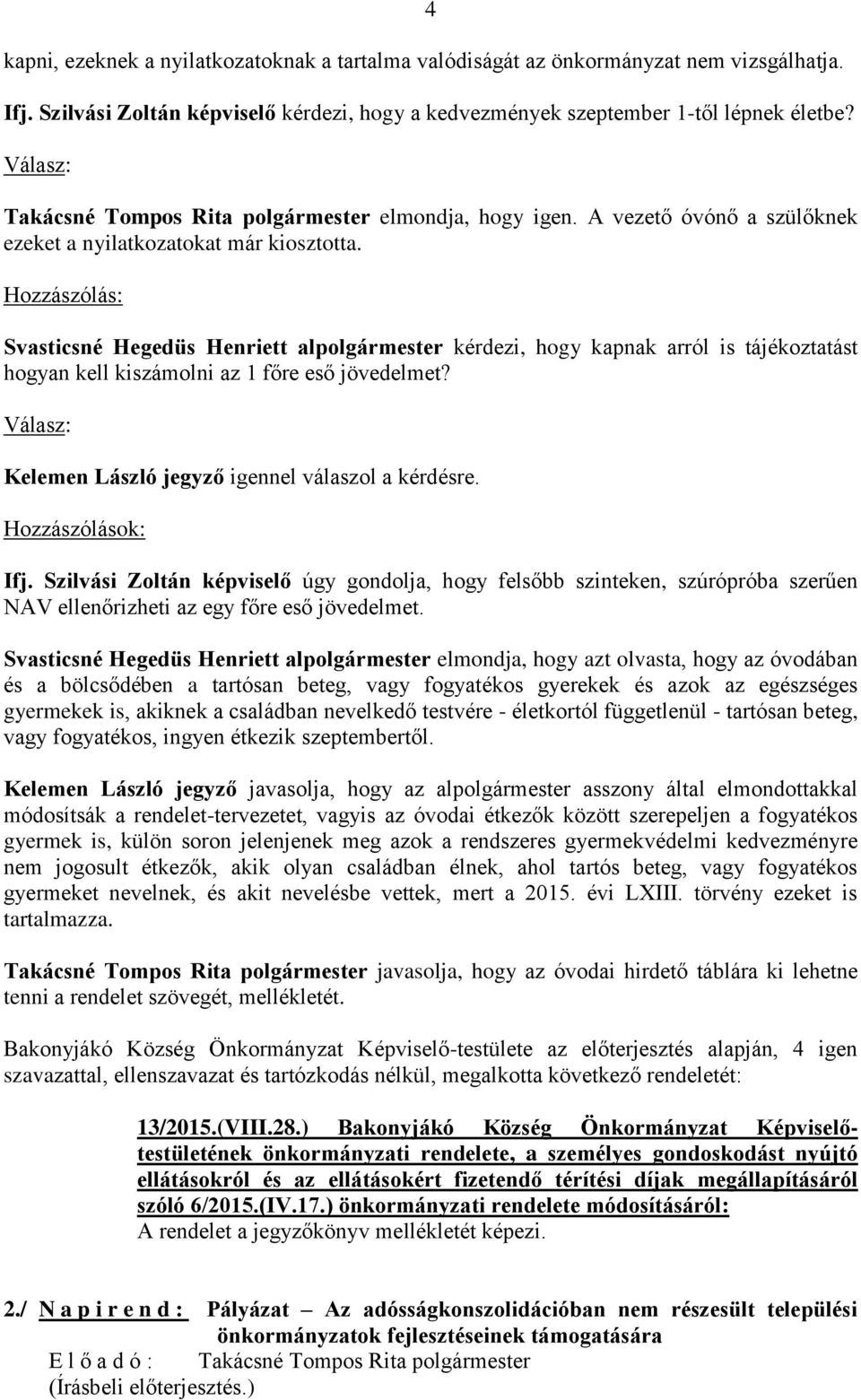 Hozzászólás: Svasticsné Hegedüs Henriett alpolgármester kérdezi, hogy kapnak arról is tájékoztatást hogyan kell kiszámolni az 1 főre eső jövedelmet? Válasz: igennel válaszol a kérdésre.