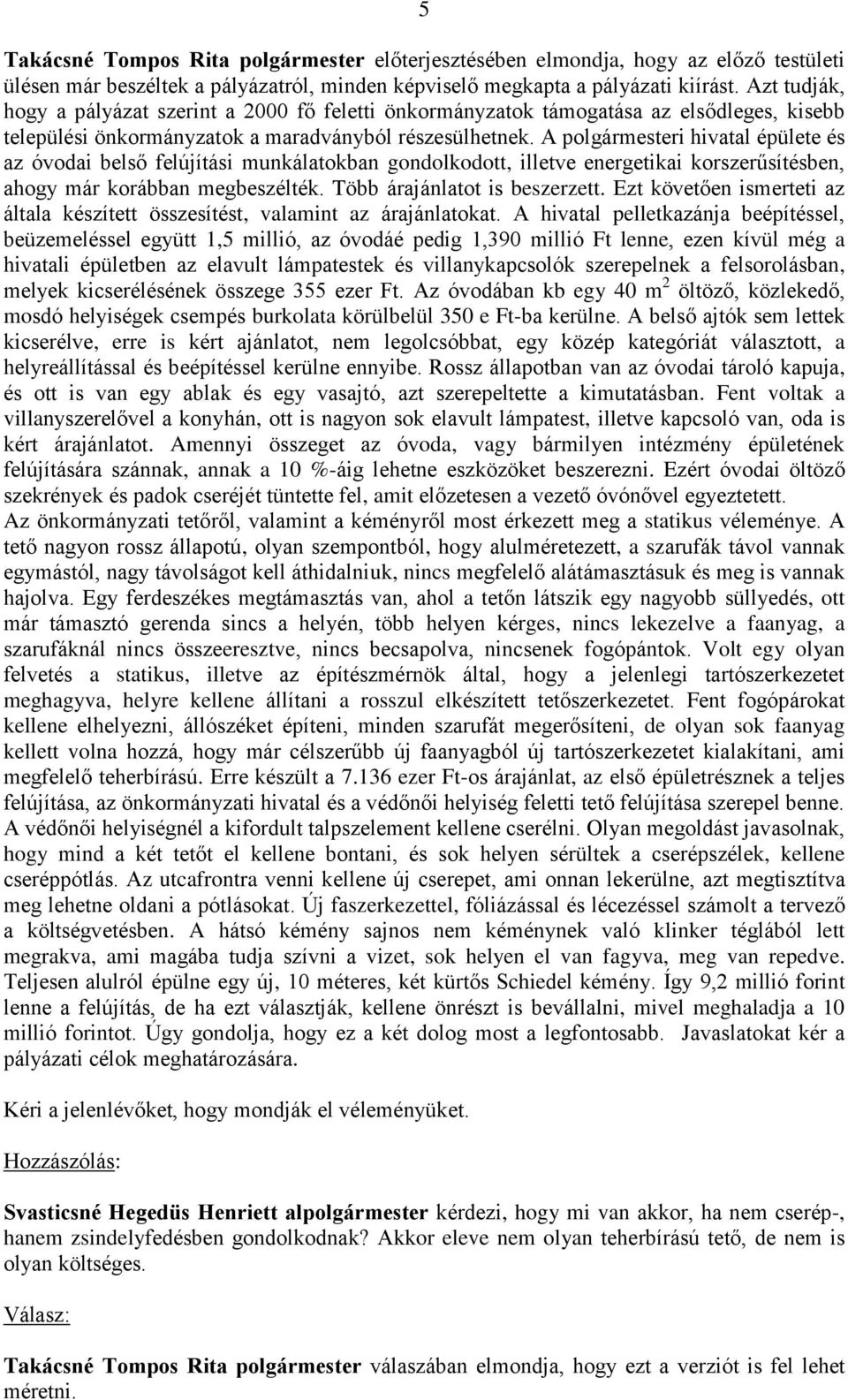 A polgármesteri hivatal épülete és az óvodai belső felújítási munkálatokban gondolkodott, illetve energetikai korszerűsítésben, ahogy már korábban megbeszélték. Több árajánlatot is beszerzett.