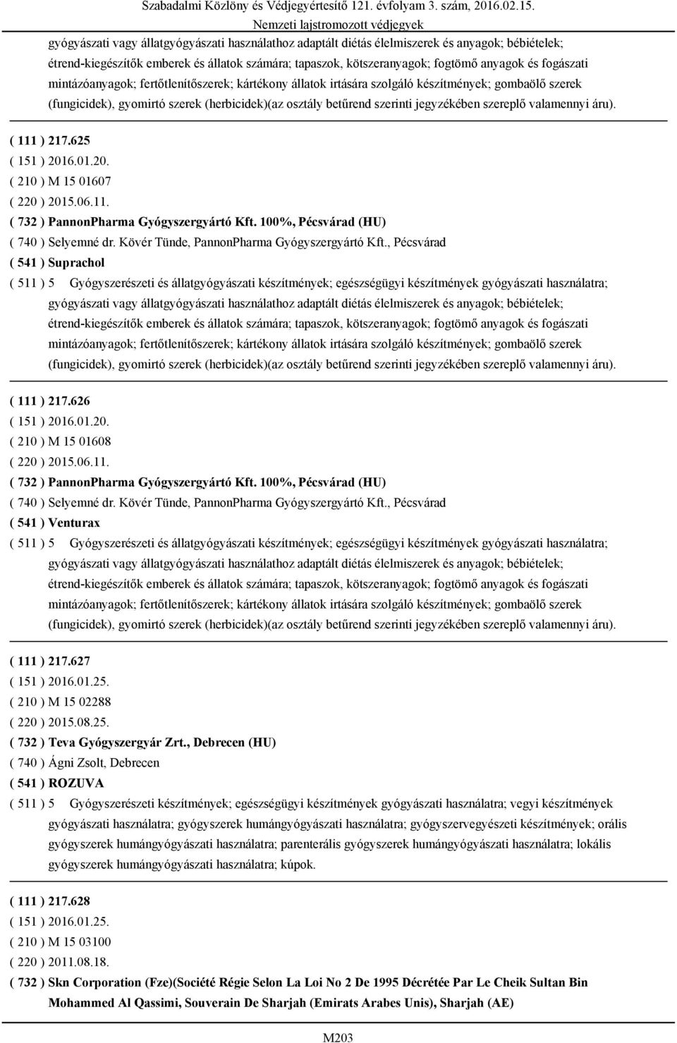 szereplő valamennyi áru). ( 111 ) 217.625 ( 151 ) 2016.01.20. ( 210 ) M 15 01607 ( 220 ) 2015.06.11. ( 732 ) PannonPharma Gyógyszergyártó Kft. 100%, Pécsvárad (HU) ( 740 ) Selyemné dr.