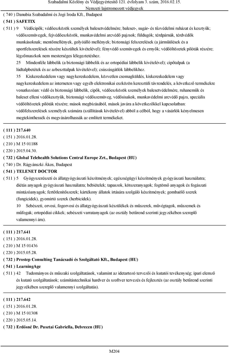 pajzsok; füldugók; térdpárnák, térdvédők munkásoknak; mentőmellények, golyóálló mellények; biztonsági felszerelések (a járműülések és a sportfelszerelések részére készültek kivételével); fényvédő