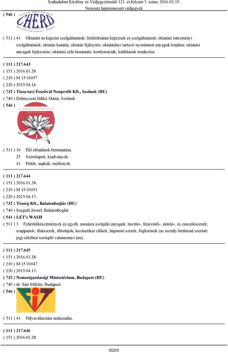 , Szolnok (HU) ( 740 ) Debreczeni Ildikó Márta, Szolnok ( 511 ) 16 Élő előadások bemutatása. 25 Szórólapok, kiadványok. 41 Pólók, sapkák, mellények. ( 111 ) 217.644 ( 210 ) M 15 01051 ( 220 ) 2015.04.