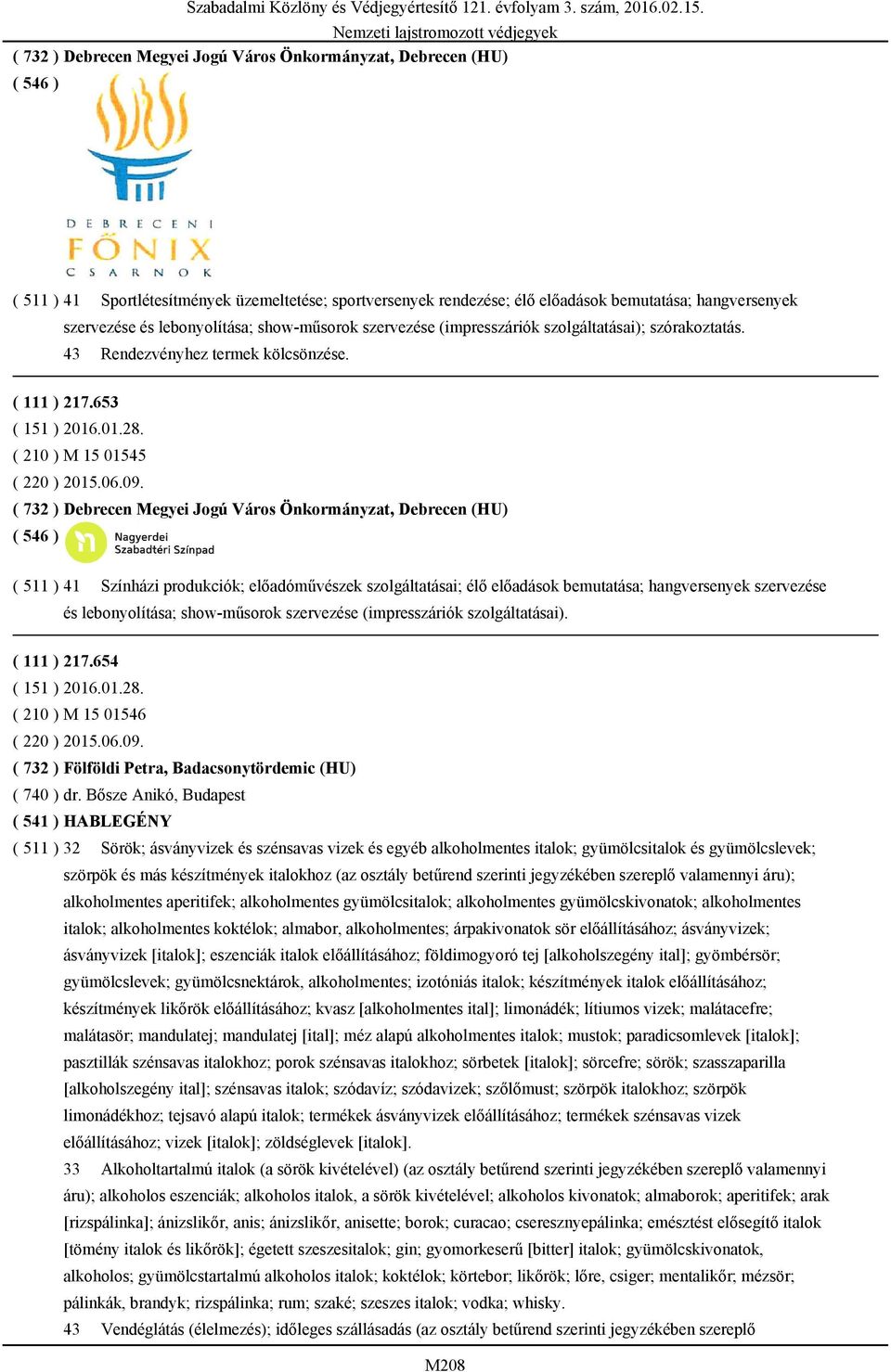 ( 732 ) Debrecen Megyei Jogú Város Önkormányzat, Debrecen (HU) ( 511 ) 41 Színházi produkciók; előadóművészek szolgáltatásai; élő előadások bemutatása; hangversenyek szervezése és lebonyolítása;