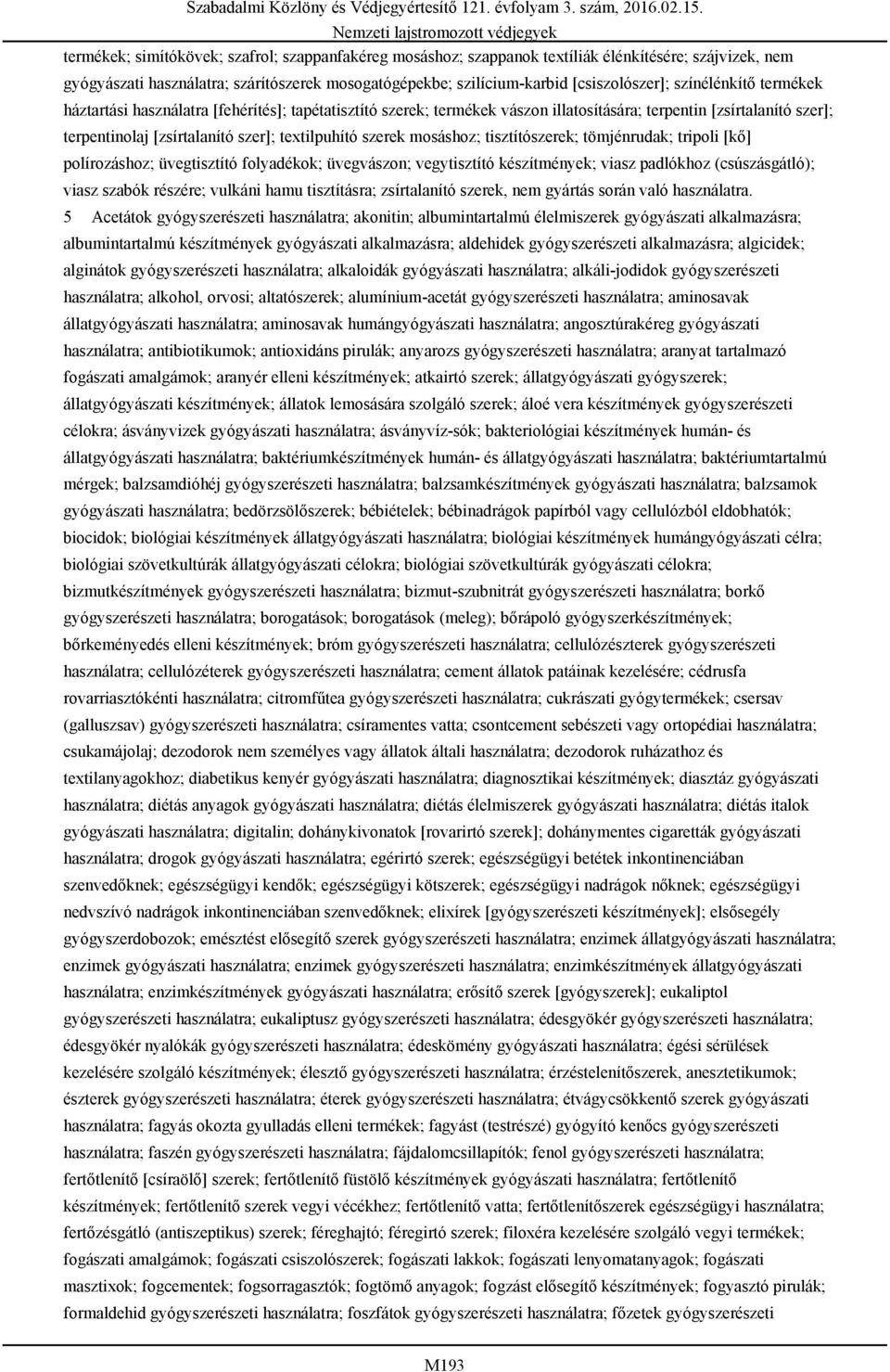 mosáshoz; tisztítószerek; tömjénrudak; tripoli [kő] polírozáshoz; üvegtisztító folyadékok; üvegvászon; vegytisztító készítmények; viasz padlókhoz (csúszásgátló); viasz szabók részére; vulkáni hamu