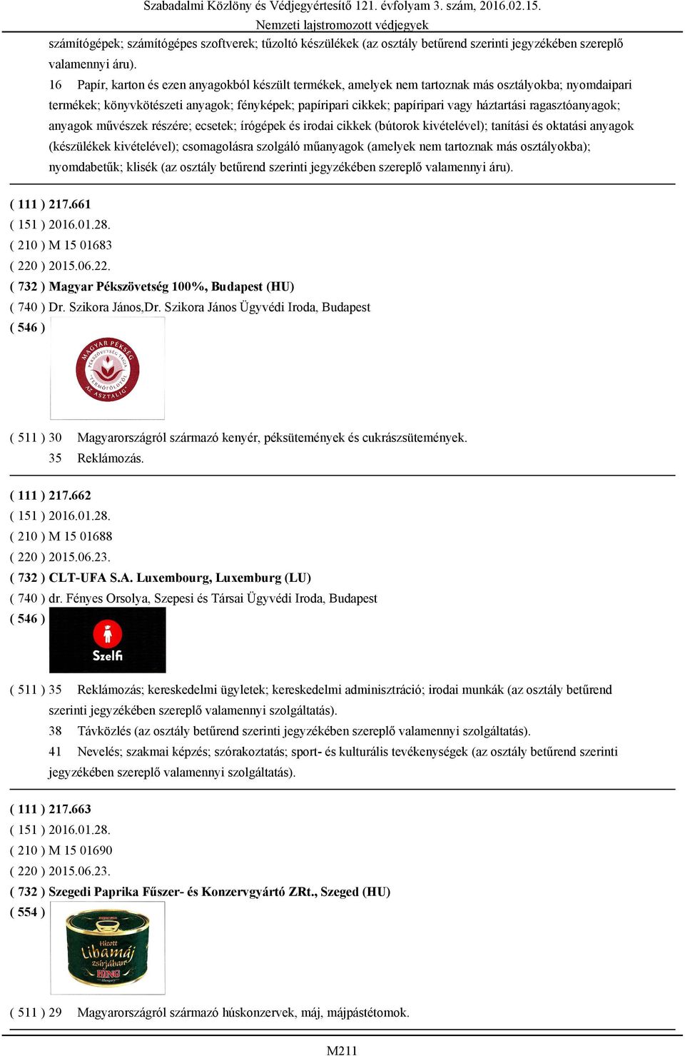 ragasztóanyagok; anyagok művészek részére; ecsetek; írógépek és irodai cikkek (bútorok kivételével); tanítási és oktatási anyagok (készülékek kivételével); csomagolásra szolgáló műanyagok (amelyek