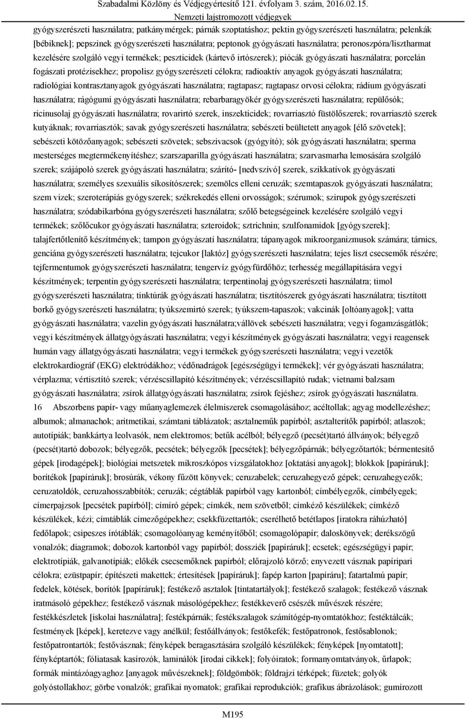 radioaktív anyagok gyógyászati használatra; radiológiai kontrasztanyagok gyógyászati használatra; ragtapasz; ragtapasz orvosi célokra; rádium gyógyászati használatra; rágógumi gyógyászati