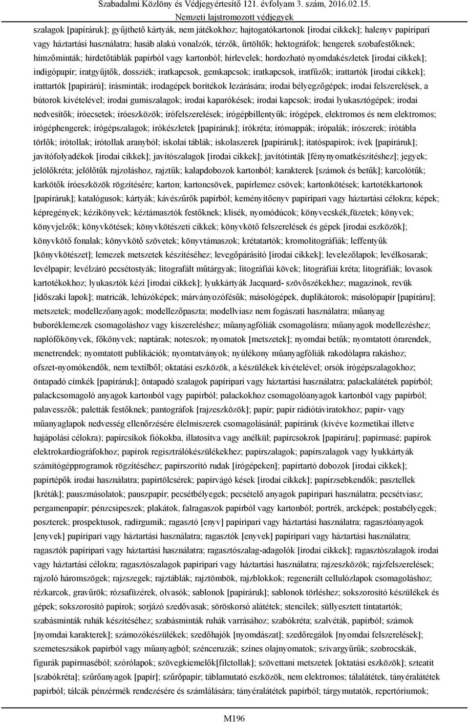 iratkapcsok, iratfűzők; irattartók [irodai cikkek]; irattartók [papírárú]; írásminták; irodagépek borítékok lezárására; irodai bélyegzőgépek; irodai felszerelések, a bútorok kivételével; irodai