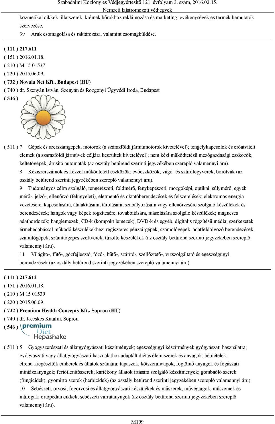 Szenyán István, Szenyán és Rozgonyi Ügyvédi Iroda, Budapest ( 511 ) 7 Gépek és szerszámgépek; motorok (a szárazföldi járműmotorok kivételével); tengelykapcsolók és erőátviteli elemek (a szárazföldi