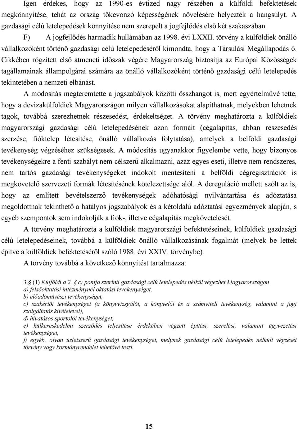 törvény a külföldiek önálló vállalkozóként történő gazdasági célú letelepedéséről kimondta, hogy a Társulási Megállapodás 6.