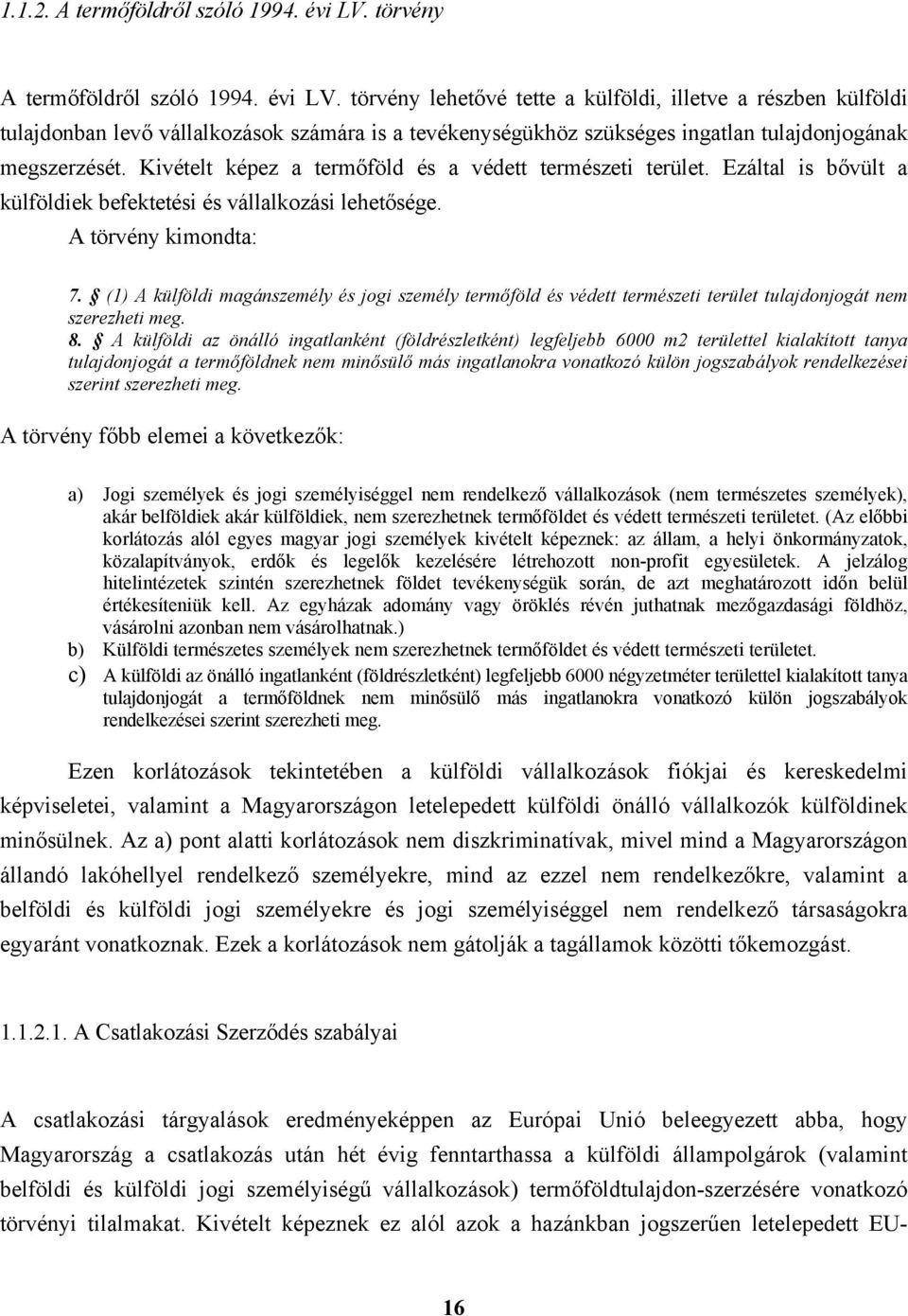 törvény lehetővé tette a külföldi, illetve a részben külföldi tulajdonban levő vállalkozások számára is a tevékenységükhöz szükséges ingatlan tulajdonjogának megszerzését.