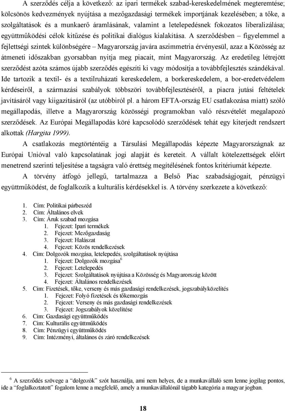 A szerződésben figyelemmel a fejlettségi szintek különbségére Magyarország javára aszimmetria érvényesül, azaz a Közösség az átmeneti időszakban gyorsabban nyitja meg piacait, mint Magyarország.