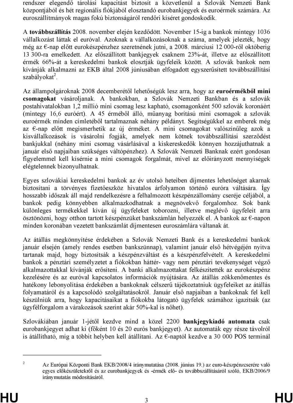 Azoknak a vállalkozásoknak a száma, amelyek jelezték, hogy még az -nap előtt eurokészpénzhez szeretnének jutni, a 2008. márciusi 12 000-ről októberig 13 300-ra emelkedett.