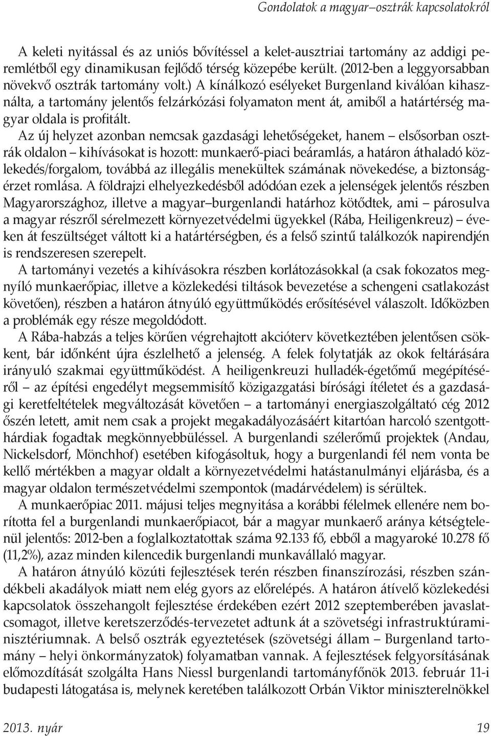 ) A kínálkozó esélyeket Burgenland kiválóan kihasználta, a tartomány jelentős felzárkózási folyamaton ment át, amiből a határtérség magyar oldala is profitált.