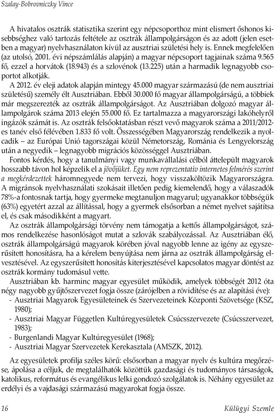 943) és a szlovénok (13.225) után a harmadik legnagyobb csoportot alkotják. A 2012. év eleji adatok alapján mintegy 45.000 magyar származású (de nem ausztriai születésű) személy élt Ausztriában.