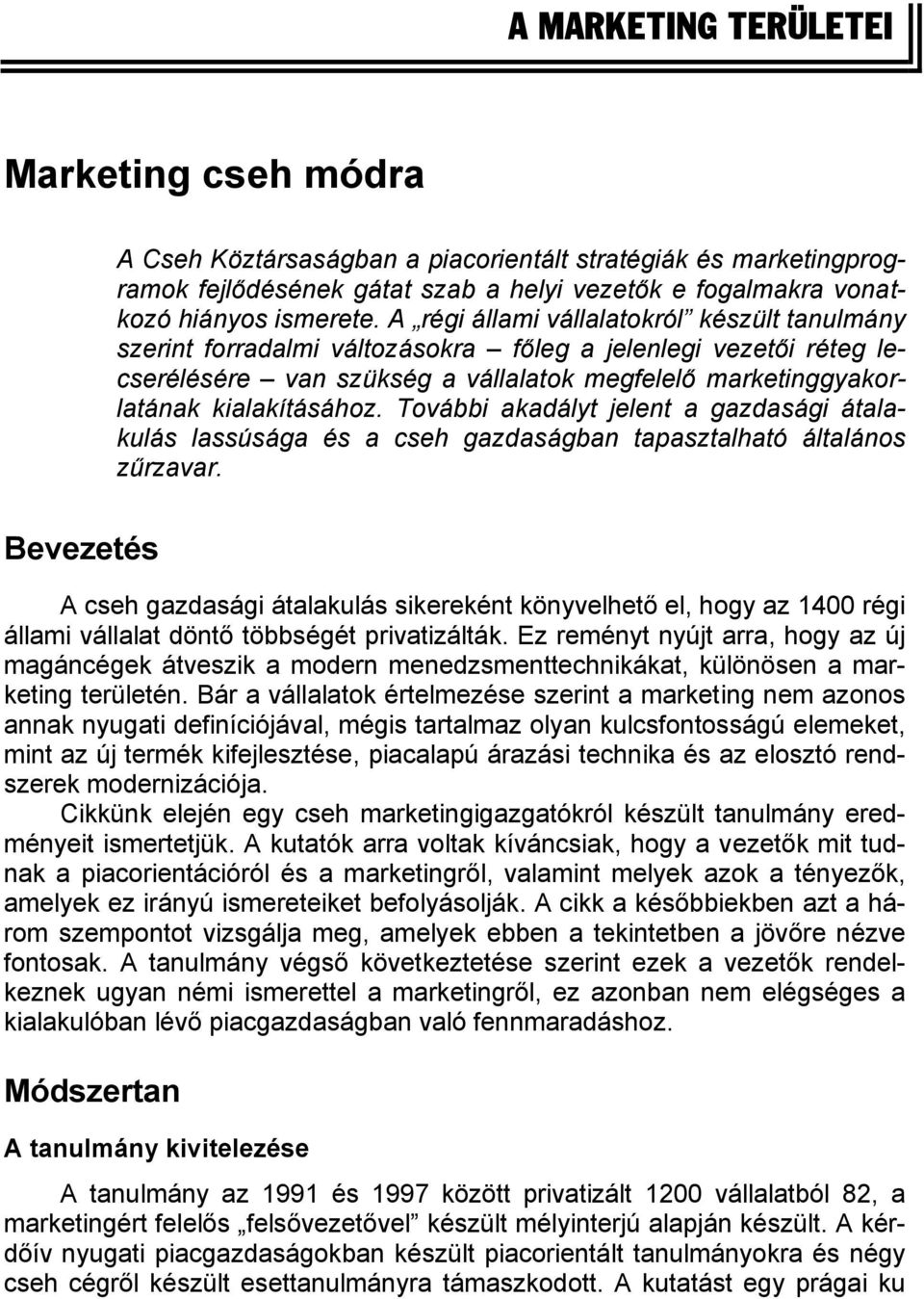 További akadályt jelent a gazdasági átalakulás lassúsága és a cseh gazdaságban tapasztalható általános zűrzavar.