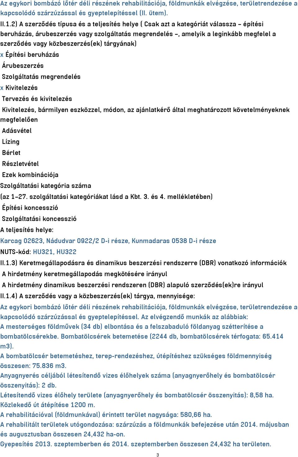 közbeszerzés(ek) tárgyának) x Építési beruházás Árubeszerzés Szolgáltatás megrendelés x Kivitelezés Tervezés és kivitelezés Kivitelezés, bármilyen eszközzel, módon, az ajánlatkérő által meghatározott