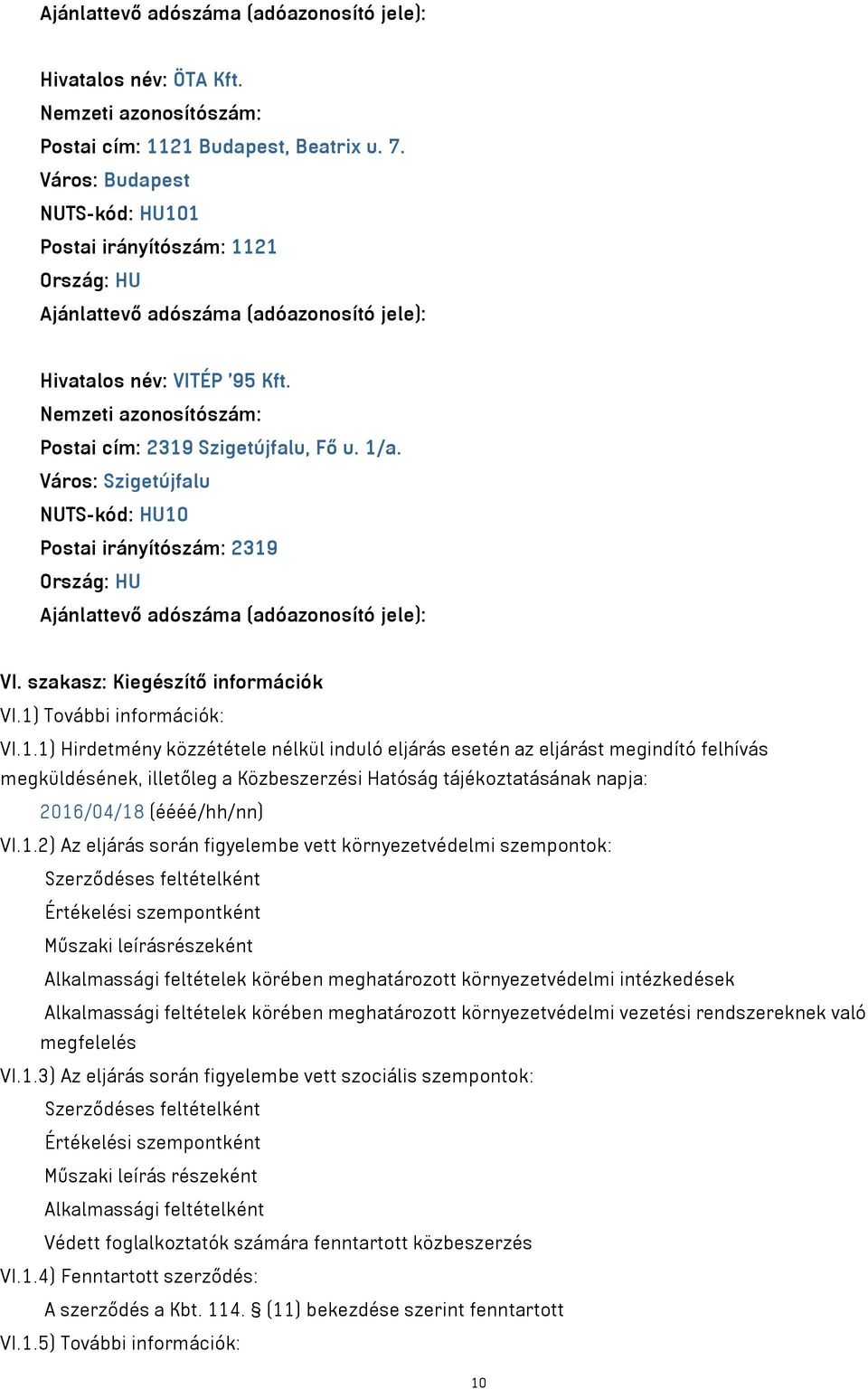 1/a. Város: Szigetújfalu NUTS-kód: HU10 Postai irányítószám: 2319 Ország: HU Ajánlattevő adószáma (adóazonosító jele): VI. szakasz: Kiegészítő információk VI.1) További információk: VI.1.1) Hirdetmény közzététele nélkül induló eljárás esetén az eljárást megindító felhívás megküldésének, illetőleg a Közbeszerzési Hatóság tájékoztatásának napja: 2016/04/18 (éééé/hh/nn) VI.