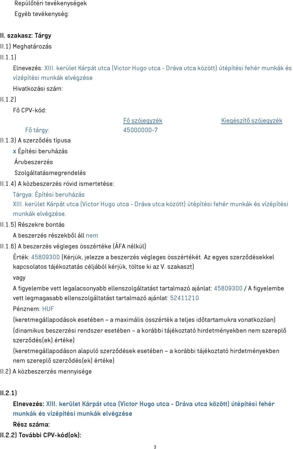 2) Fő CPV-kód: Fő szójegyzék Kiegészítő szójegyzék Fő tárgy: 45000000-7 II.1.3) A szerződés típusa x Építési beruházás Árubeszerzés Szolgáltatásmegrendelés II.1.4) A közbeszerzés rövid ismertetése: Tárgya: Építési beruházás XIII.