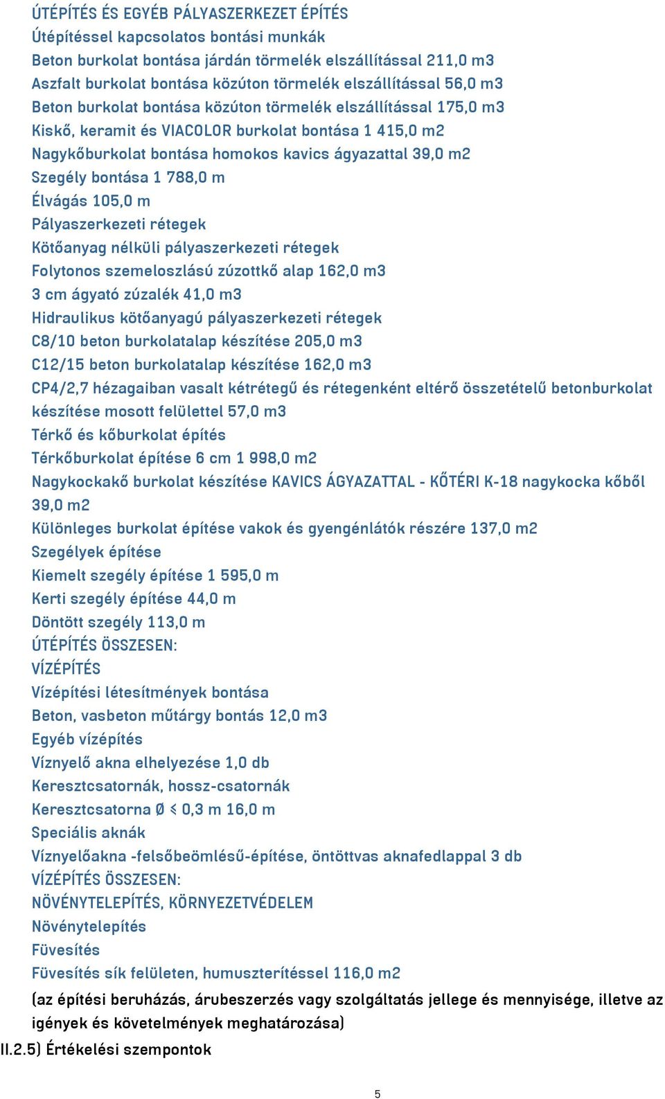 1 788,0 m Élvágás 105,0 m Pályaszerkezeti rétegek Kötőanyag nélküli pályaszerkezeti rétegek Folytonos szemeloszlású zúzottkő alap 162,0 m3 3 cm ágyató zúzalék 41,0 m3 Hidraulikus kötőanyagú