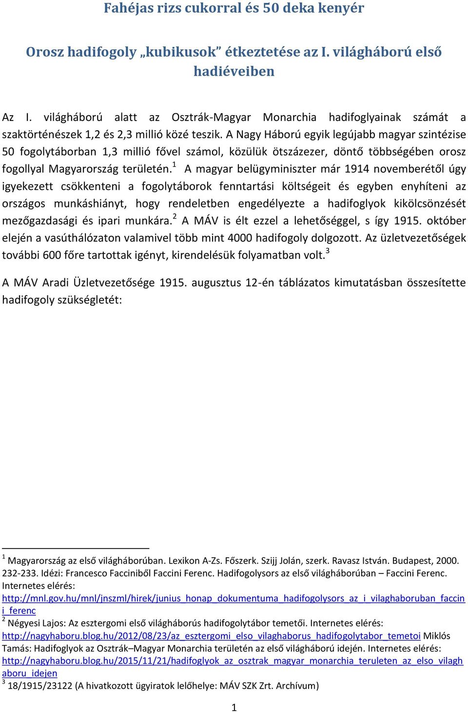 A Nagy Háború egyik legújabb magyar szintézise 50 fogolytáborban 1,3 millió fővel számol, közülük ötszázezer, döntő többségében orosz fogollyal Magyarország területén.