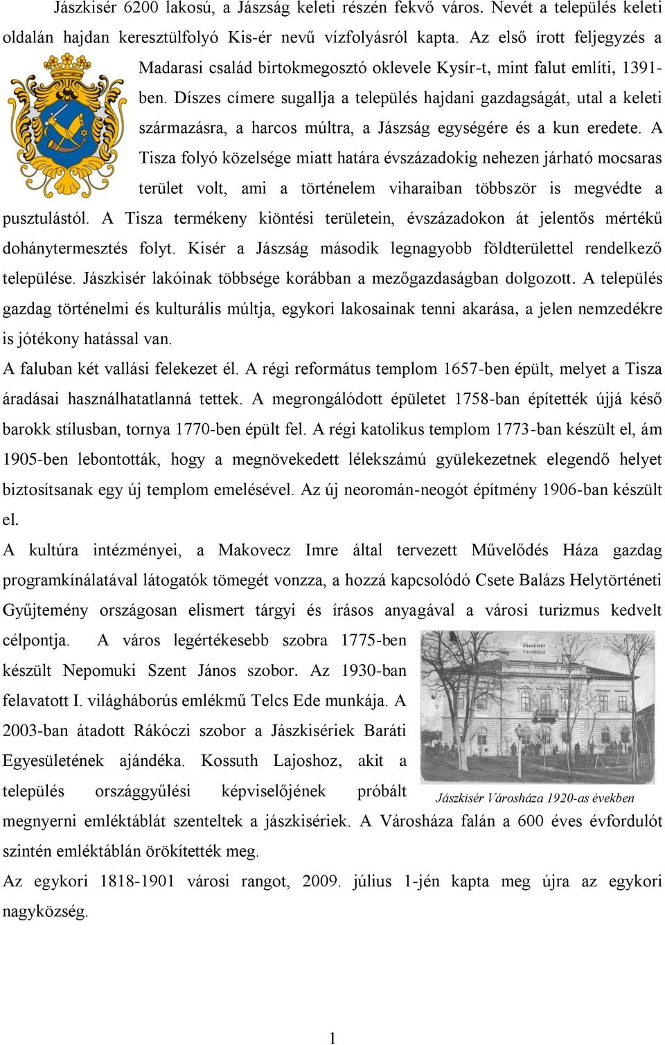 Díszes címere sugallja a település hajdani gazdagságát, utal a keleti származásra, a harcos múltra, a Jászság egységére és a kun eredete.