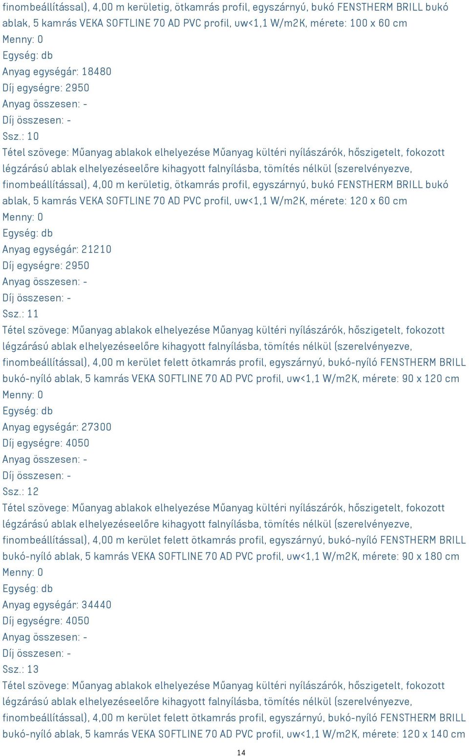 : 10 finombeállítással), 4,00 m kerületig, ötkamrás profil, egyszárnyú, bukó FENSTHERM BRILL bukó ablak, 5 kamrás VEKA SOFTLINE 70 AD PVC profil, uw<1,1 W/m2K, mérete: 120 x 60 cm Anyag egységár: