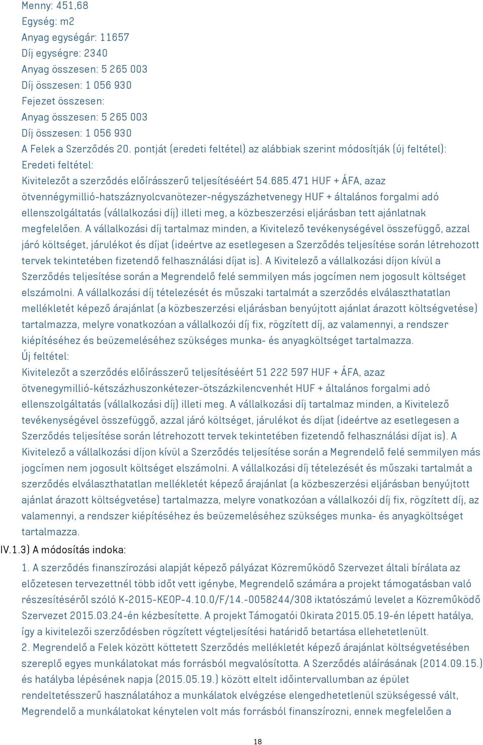 471 HUF + ÁFA, azaz ötvennégymillió-hatszáznyolcvanötezer-négyszázhetvenegy HUF + általános forgalmi adó ellenszolgáltatás (vállalkozási díj) illeti meg, a közbeszerzési eljárásban tett ajánlatnak