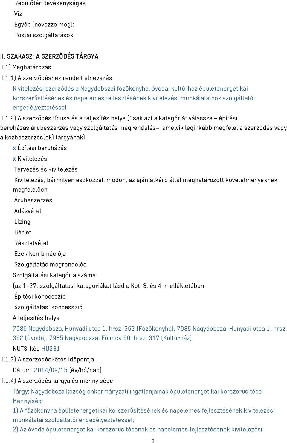 1) A szerződéshez rendelt elnevezés: Kivitelezési szerződés a Nagydobszai főzőkonyha, óvoda, kultúrház épületenergetikai korszerűsítésének és napelemes fejlesztésének kivitelezési munkálataihoz