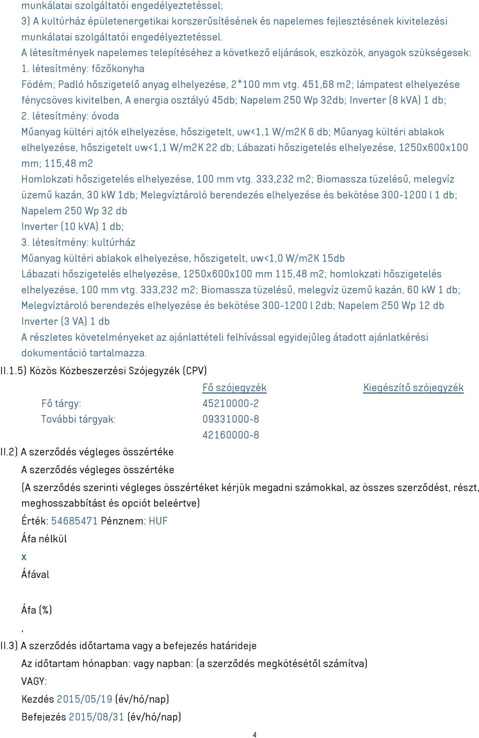 451,68 m2; lámpatest elhelyezése fénycsöves kivitelben, A energia osztályú 45db; Napelem 250 Wp 32db; Inverter (8 kva) 1 db; 2.