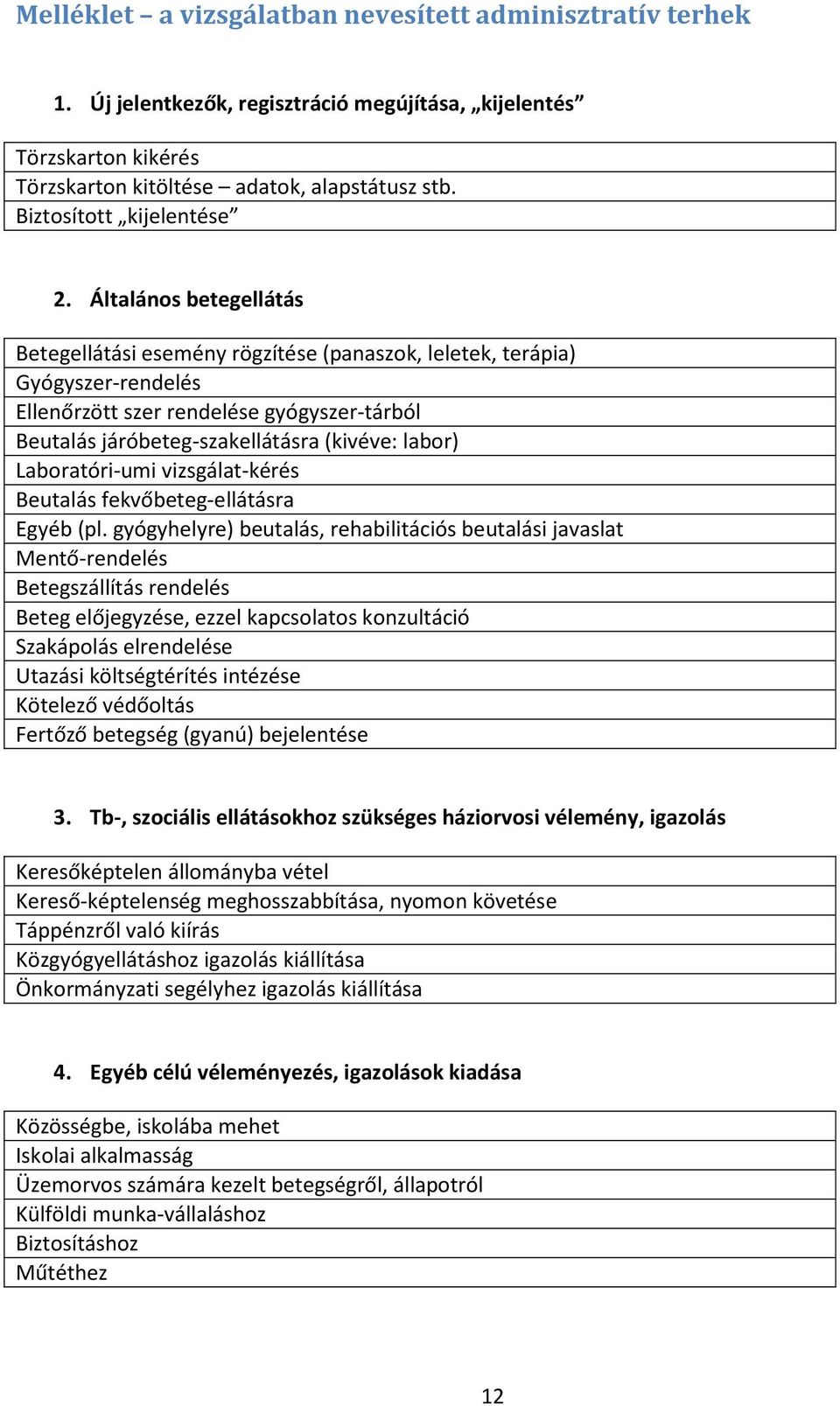 Általános betegellátás Betegellátási esemény rögzítése (panaszok, leletek, terápia) Gyógyszer-rendelés Ellenőrzött szer rendelése gyógyszer-tárból Beutalás járóbeteg-szakellátásra (kivéve: labor)