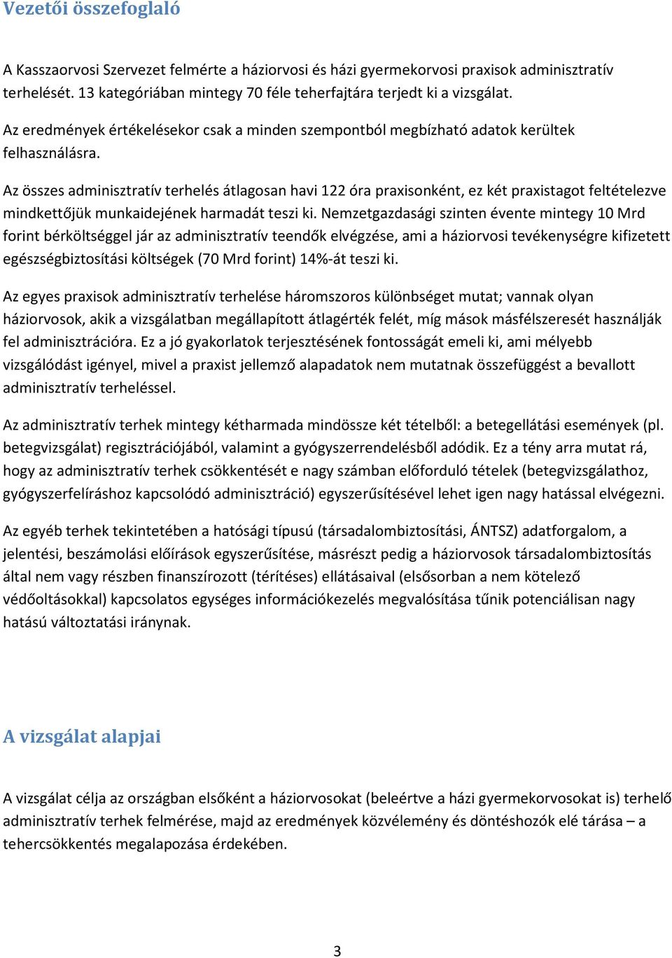 Az összes adminisztratív terhelés átlagosan havi 122 óra praxisonként, ez két praxistagot feltételezve mindkettőjük munkaidejének harmadát teszi ki.