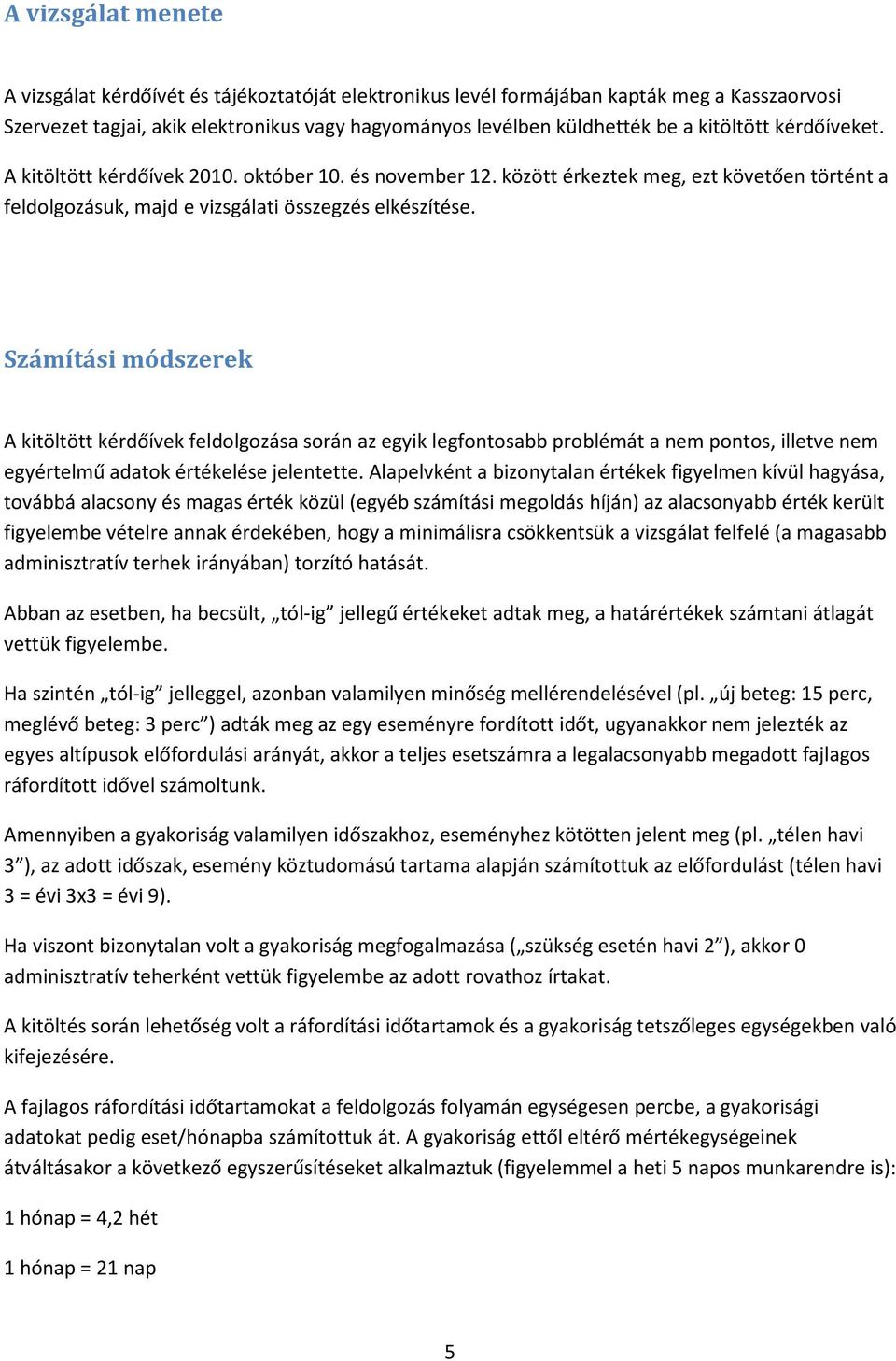 Számítási módszerek A kitöltött kérdőívek feldolgozása során az egyik legfontosabb problémát a nem pontos, illetve nem egyértelmű adatok értékelése jelentette.