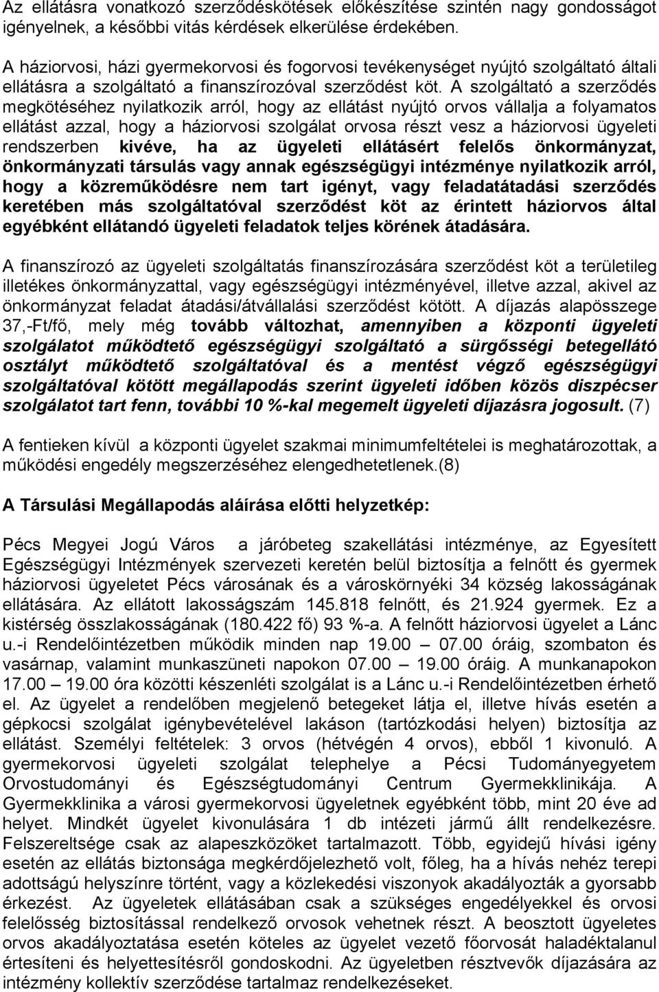 A szolgáltató a szerződés megkötéséhez nyilatkozik arról, hogy az ellátást nyújtó orvos vállalja a folyamatos ellátást azzal, hogy a háziorvosi szolgálat orvosa részt vesz a háziorvosi ügyeleti