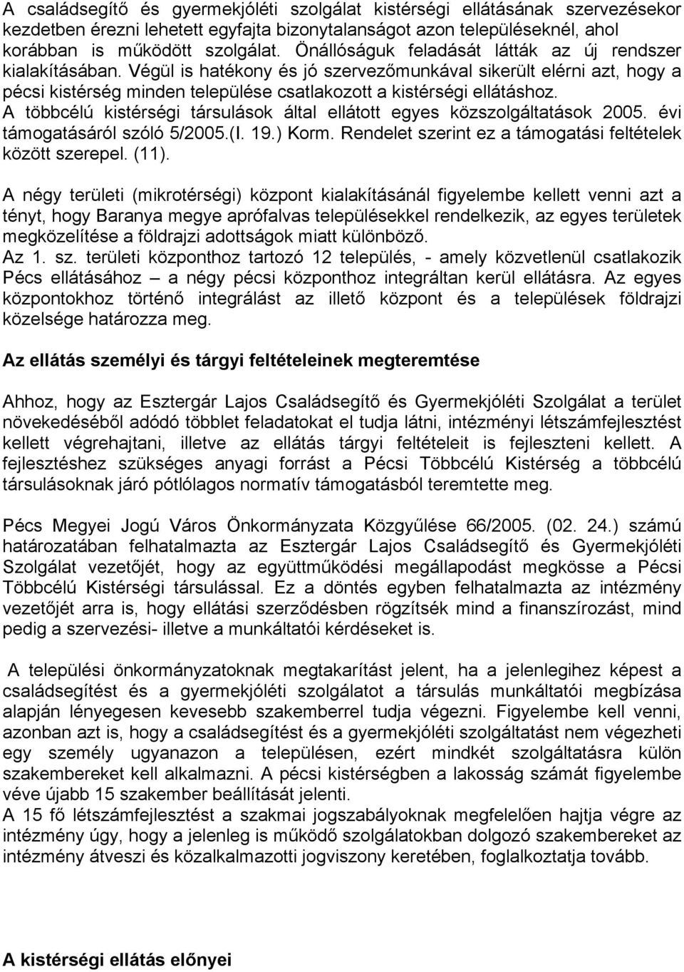 A többcélú kistérségi társulások által ellátott egyes közszolgáltatások 2005. évi támogatásáról szóló 5/2005.(I. 19.) Korm. Rendelet szerint ez a támogatási feltételek között szerepel. (11).