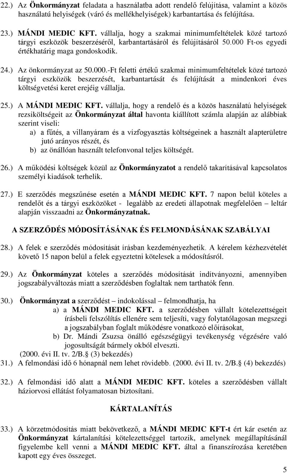 .-Ft feletti értékű szakmai minimumfeltételek közé tartozó tárgyi eszközök beszerzését, karbantartását és felújítását a mindenkori éves költségvetési keret erejéig vállalja. 25.) A MÁNDI MEDIC KFT.