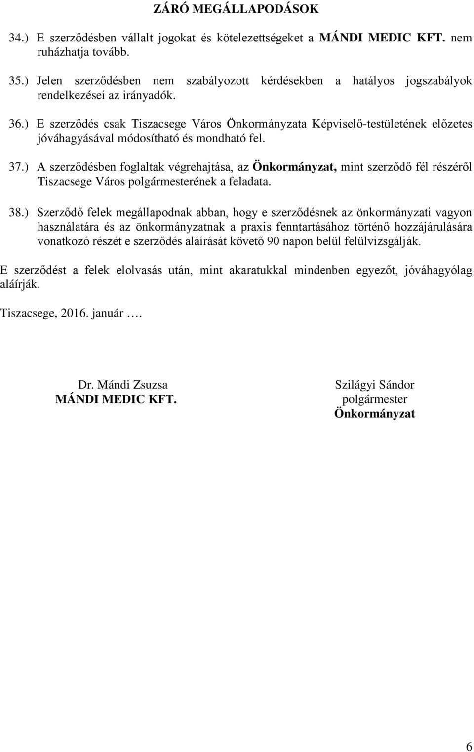 ) E szerződés csak Tiszacsege Város Önkormányzata Képviselő-testületének előzetes jóváhagyásával módosítható és mondható fel. 37.