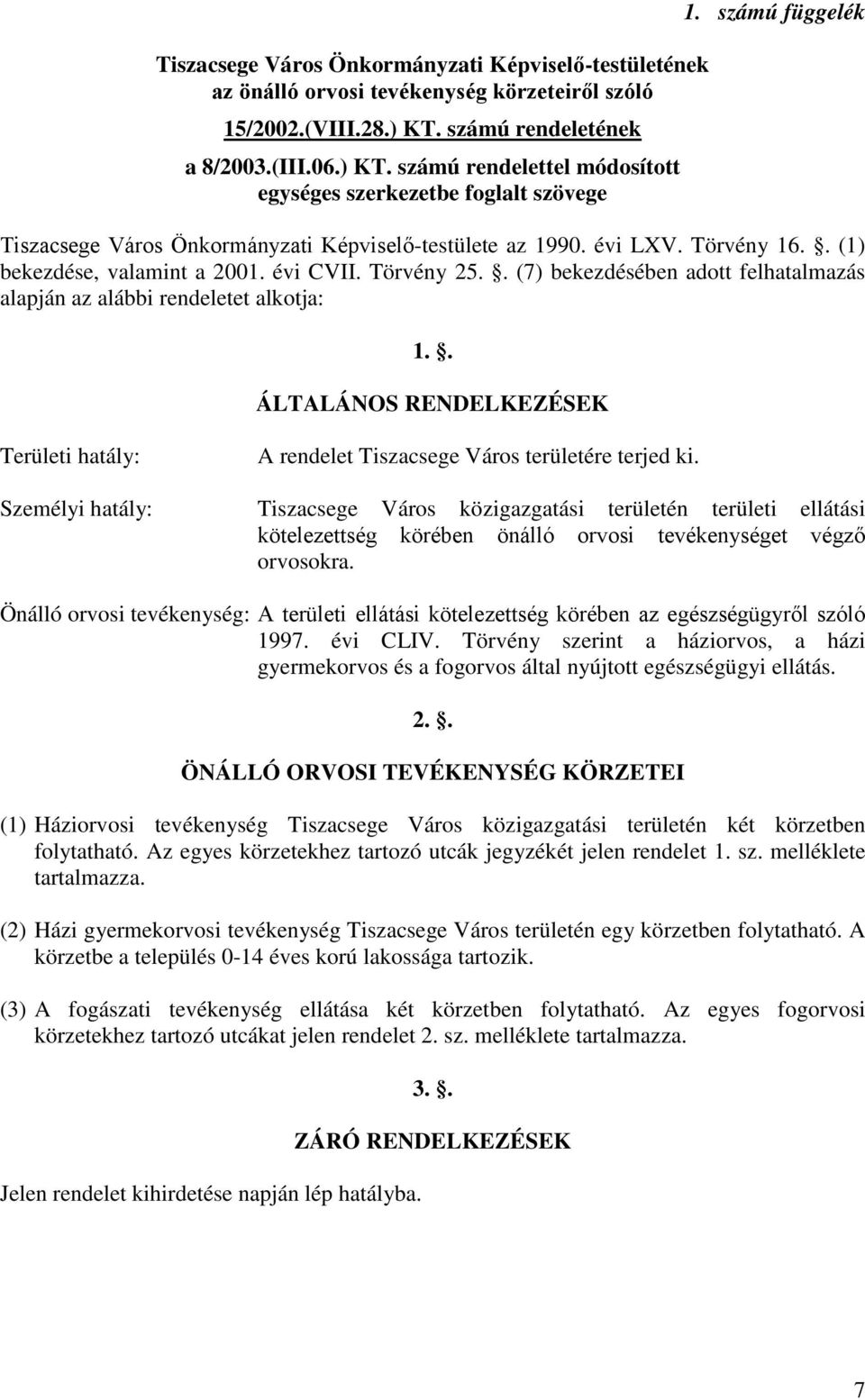 . (7) bekezdésében adott felhatalmazás alapján az alábbi rendeletet alkotja: 1.. ÁLTALÁNOS RENDELKEZÉSEK Területi hatály: A rendelet Tiszacsege Város területére terjed ki.