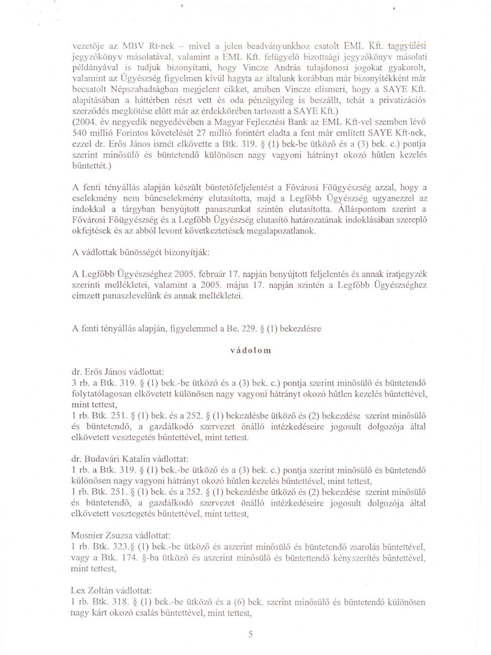 bizonyítékként már becsatolt Népszabadságban megjelent cikket, amiben Vincze elismeri, hogy asa YE Kft.