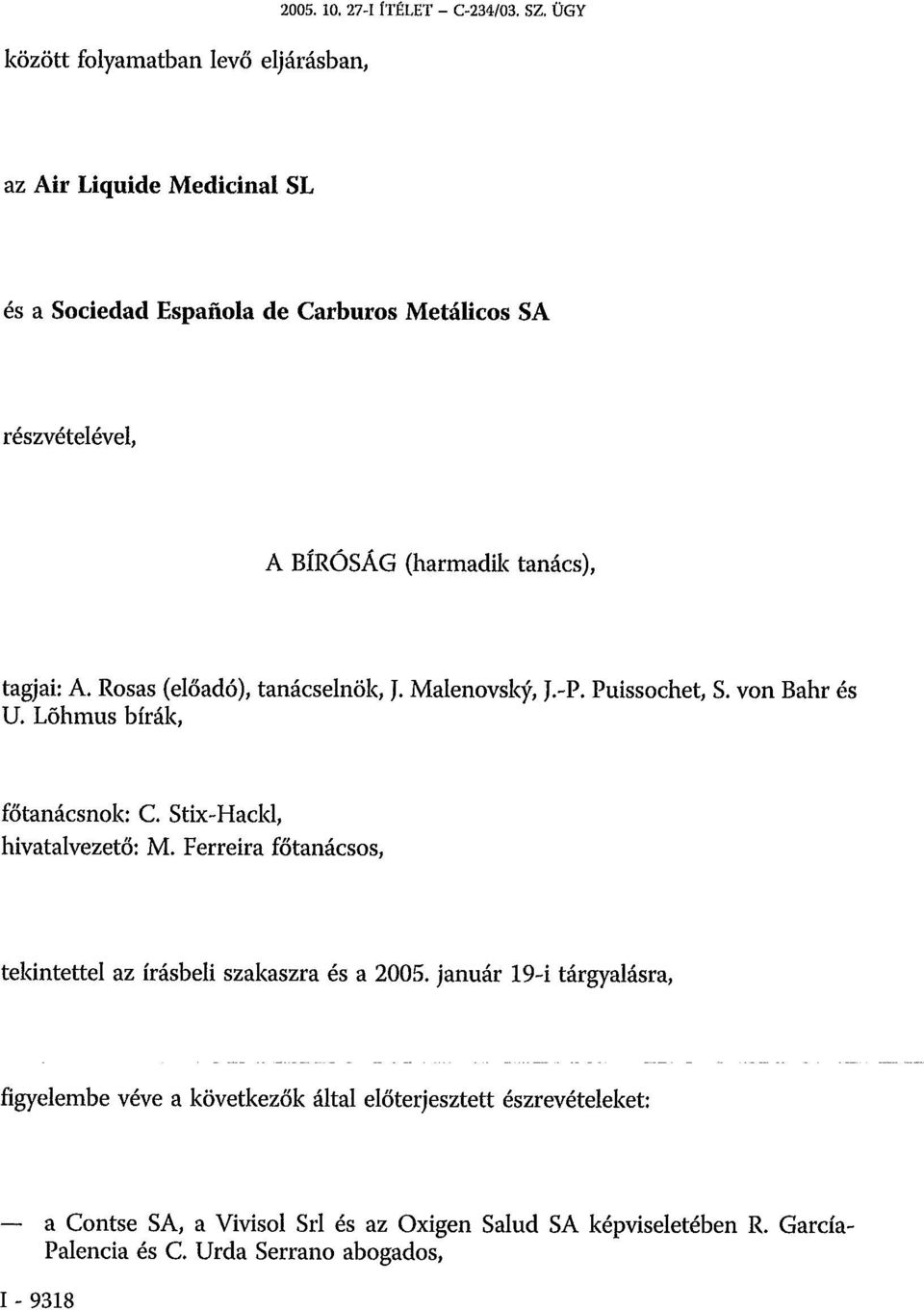 tanács), tagjai: A. Rosas (előadó), tanácselnök, J. Malenovský, J.-P. Puissochet, S. von Bahr és U. Lõhmus bírák, főtanácsnok: C.