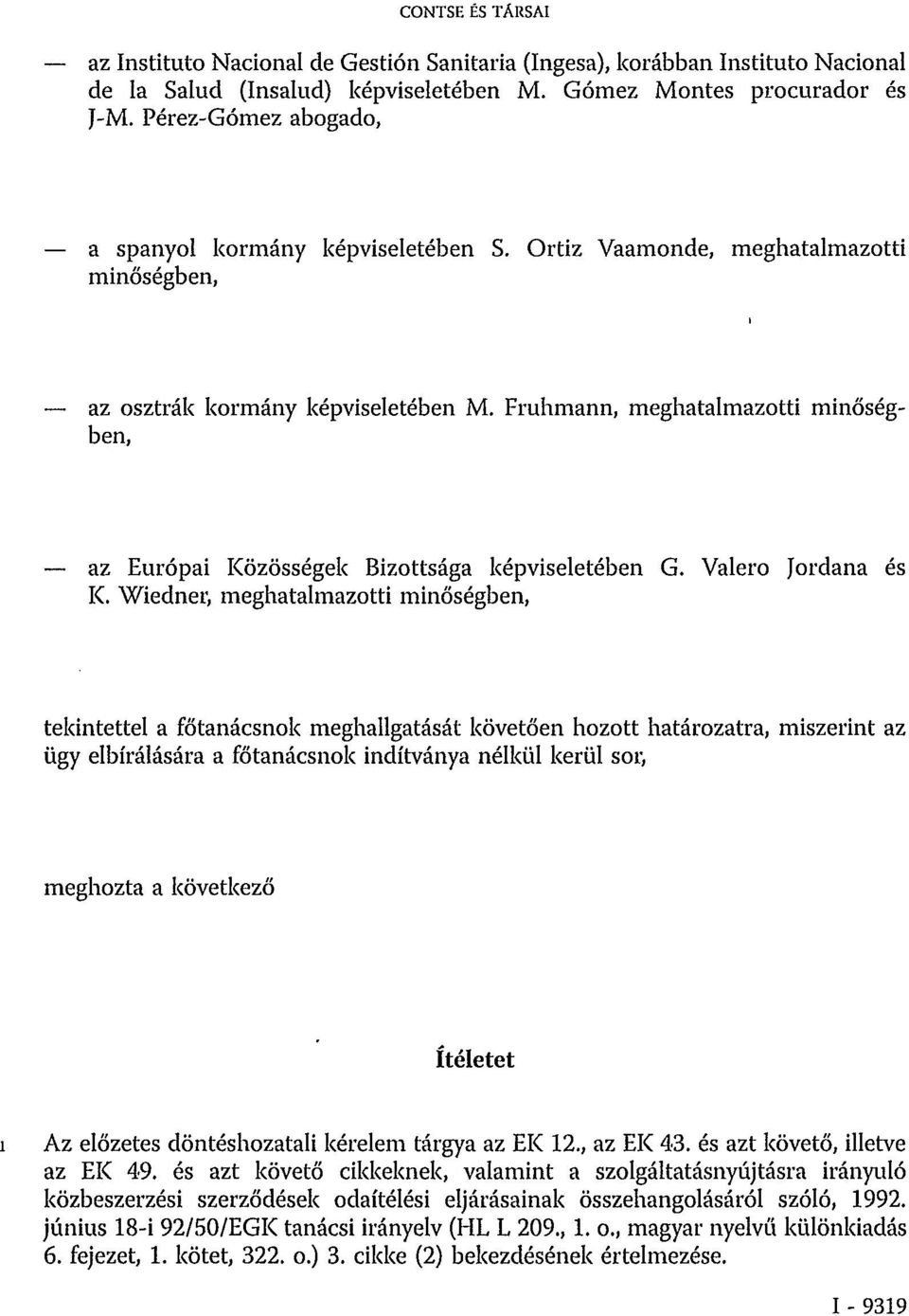 Fruhmann, meghatalmazotti minőségben, az Európai Közösségek Bizottsága képviseletében G. Valero Jordana és K.