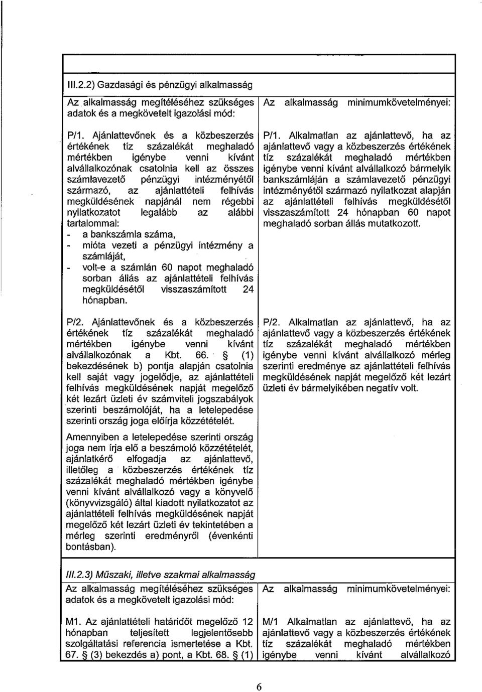 ajánlattételi felhívás megküldésének napjánál nem régebbi nyilatkozatot legalább az alábbi tartalommal: - a bankszámla száma, - mióta vezeti a pénzügyi intézmény a számláját, - volt-e a számlán 60