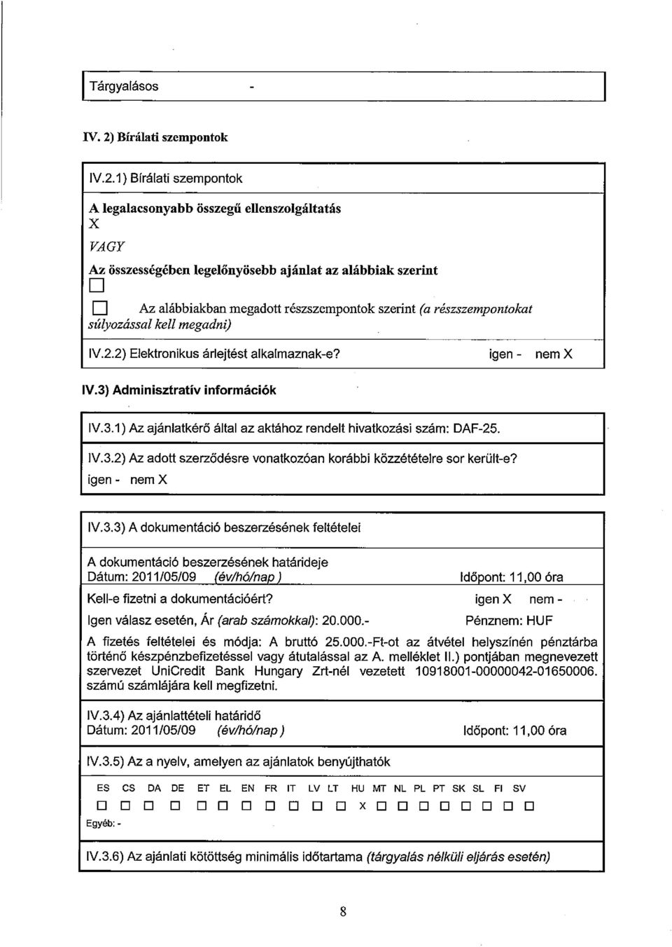 1) Bírálati szempontok A legalacsonyabb összegű ehenszolgáltatás X VAGY Az összességében legelőnyösebb ajánlat az alábbiak szerint ~ ~ Az alábbiakban megadott részszempontok szerint (a