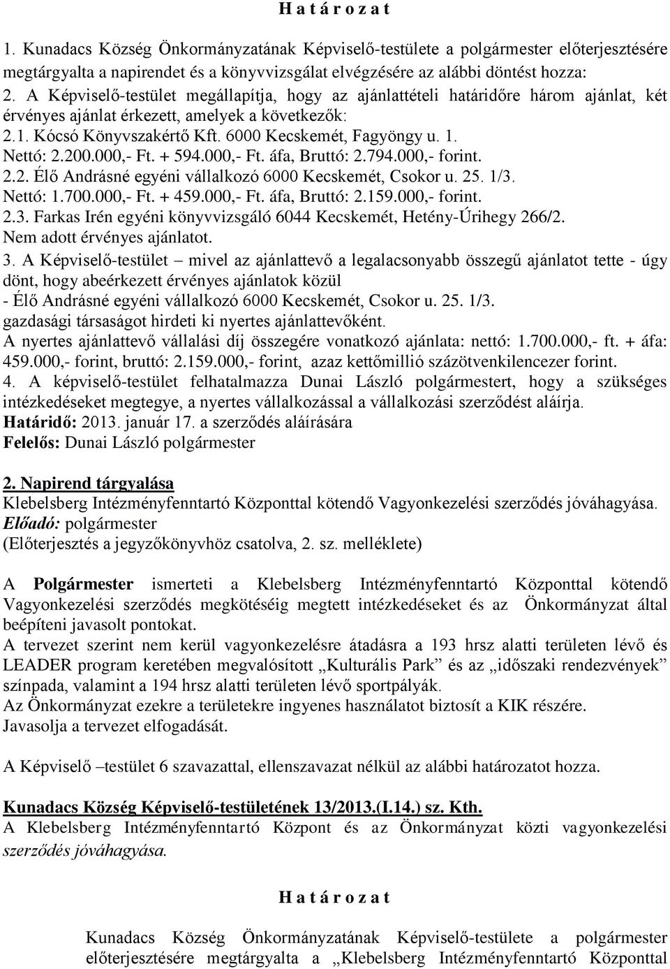 Nettó: 2.200.000,- Ft. + 594.000,- Ft. áfa, Bruttó: 2.794.000,- forint. 2.2. Élő Andrásné egyéni vállalkozó 6000 Kecskemét, Csokor u. 25. 1/3. Nettó: 1.700.000,- Ft. + 459.000,- Ft. áfa, Bruttó: 2.159.