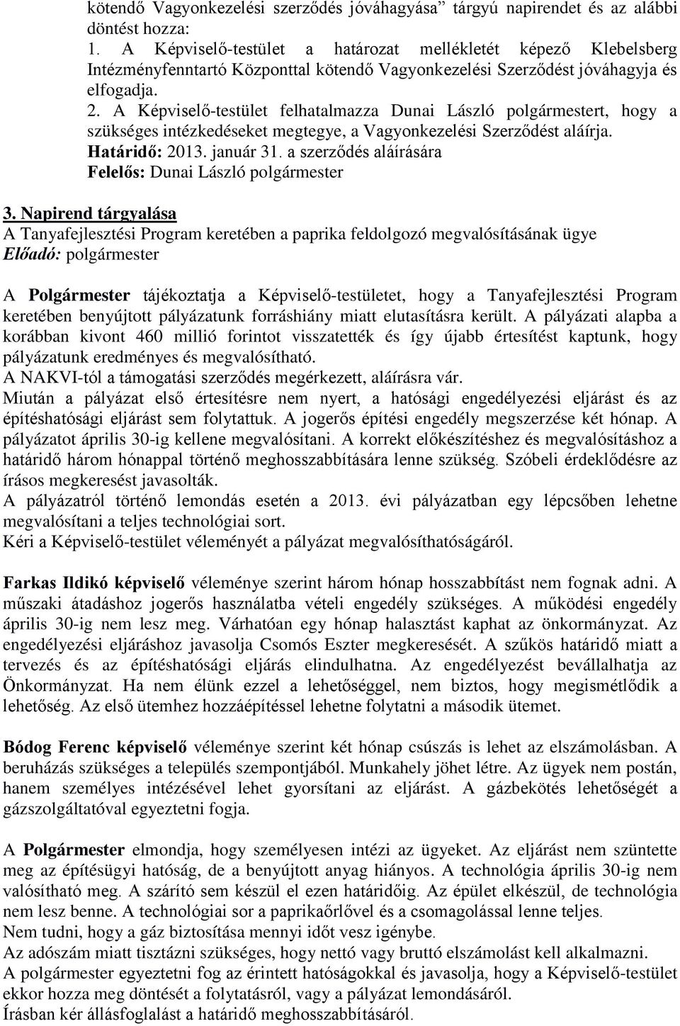 A Képviselő-testület felhatalmazza Dunai László polgármestert, hogy a szükséges intézkedéseket megtegye, a Vagyonkezelési Szerződést aláírja. Határidő: 2013. január 31. a szerződés aláírására 3.