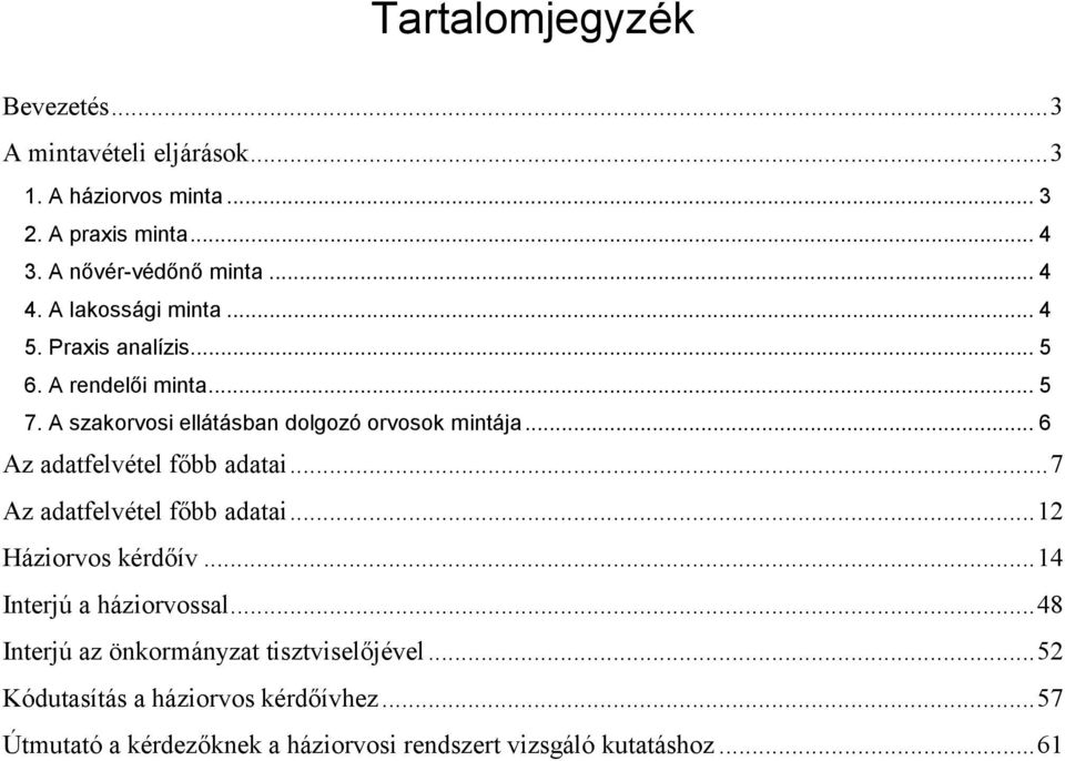 .. 6 Az adatfelvétel főbb adatai...7 Az adatfelvétel főbb adatai...12 Háziorvos kérdőív...14 Interjú a háziorvossal.