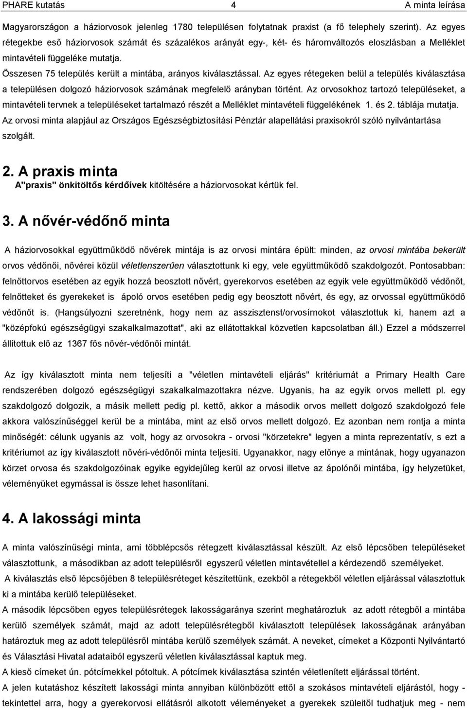 Összesen 75 település került a mintába, arányos kiválasztással. Az egyes rétegeken belül a település kiválasztása a településen dolgozó háziorvosok számának megfelelő arányban történt.