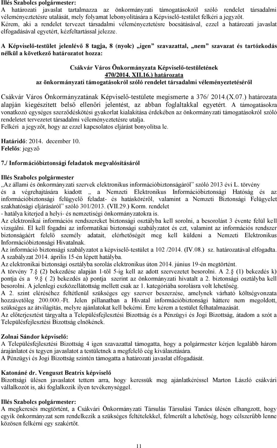 A Képviselő-testület jelenlévő 8 tagja, 8 (nyolc) igen szavazattal, nem szavazat és tartózkodás 470/2014. XII.16.