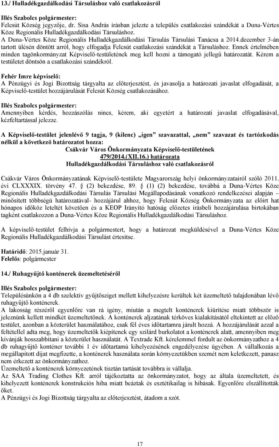 A Duna-Vértes Köze Regionális Hulladékgazdálkodási Társulás Társulási Tanácsa a 2014.december 3-án tartott ülésén döntött arról, hogy elfogadja Felcsút csatlakozási szándékát a Társuláshoz.