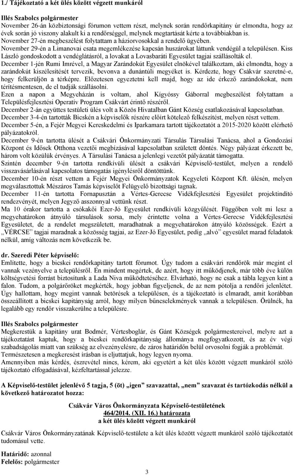 November 29-én a Limanovai csata megemlékezése kapcsán huszárokat láttunk vendégül a településen. Kiss László gondoskodott a vendéglátásról, a lovakat a Lovasbaráti Egyesület tagjai szállásolták el.