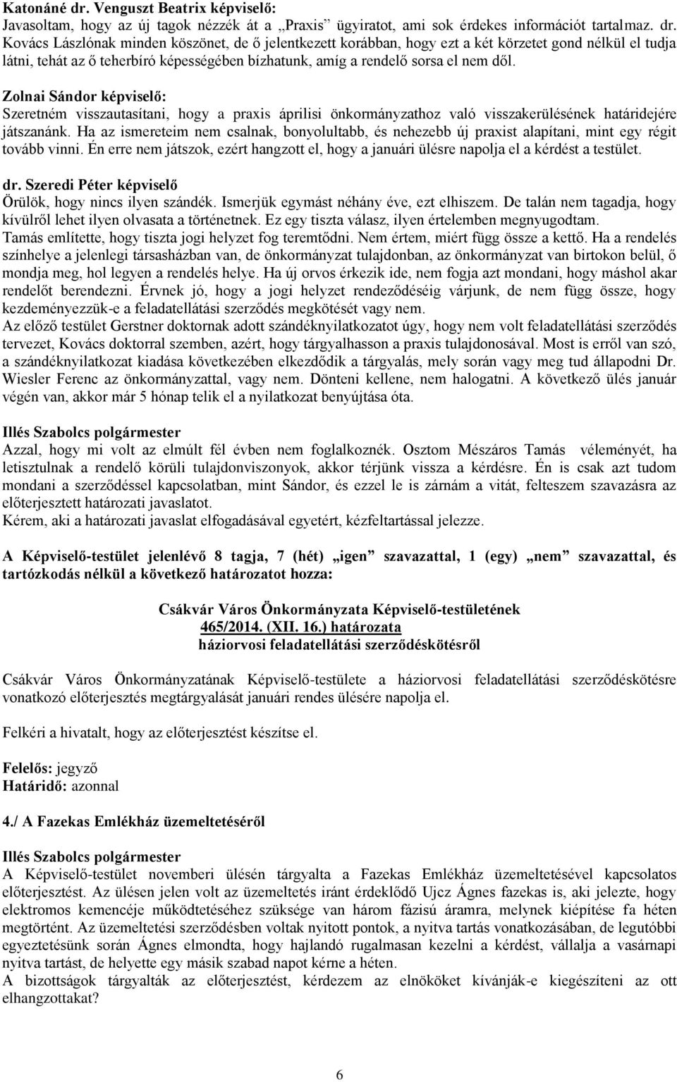 Kovács Lászlónak minden köszönet, de ő jelentkezett korábban, hogy ezt a két körzetet gond nélkül el tudja látni, tehát az ő teherbíró képességében bízhatunk, amíg a rendelő sorsa el nem dől.